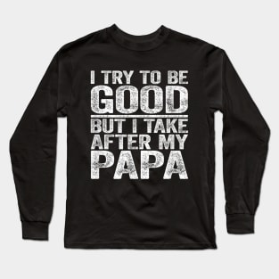 I try to be good but i take after my grandpa Long Sleeve T-Shirt